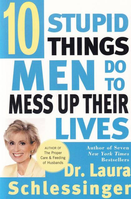 Ten Stupid Things Men Do to Mess Up Their Lives