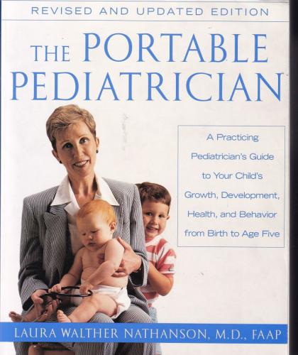 The Portable Pediatrician: A Practicing Pediatrician's Guide to Your Child's Growth, Development, Health, and Behavior from Birth to Age Five