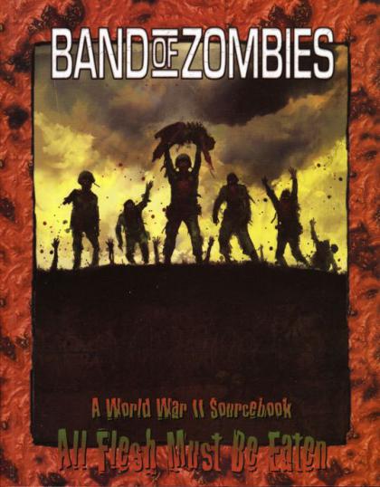 All Flesh Must Be Eaten: Band of Zombies, a World War II Sourcebook