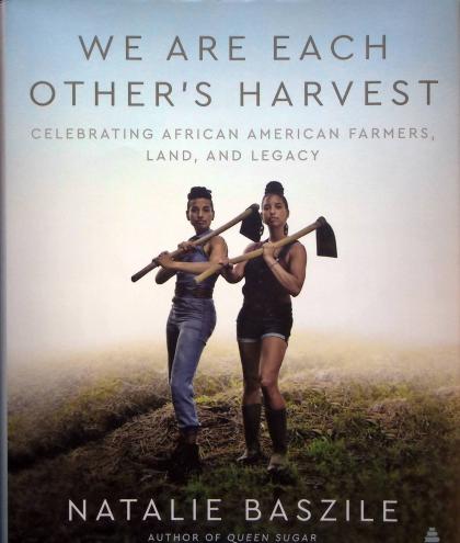 We Are Each Other's Harvest: Celebrating African American Farmers, Land, And Legacy