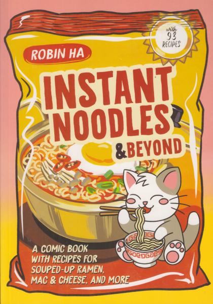 Instant Noodles & Beyond: A Comic Book with Recipes for Souped-Up Ramen, Mac & Cheese, and More