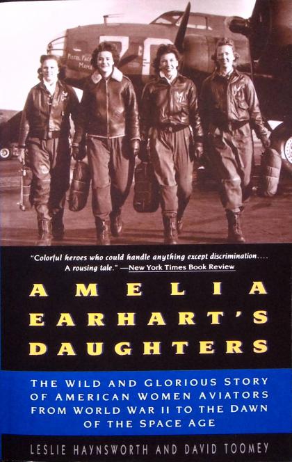 Amelia Earhart's Daughters: The Wild and Glorious Story of American Women Aviators from World War II to the Dawn of the Space Age
