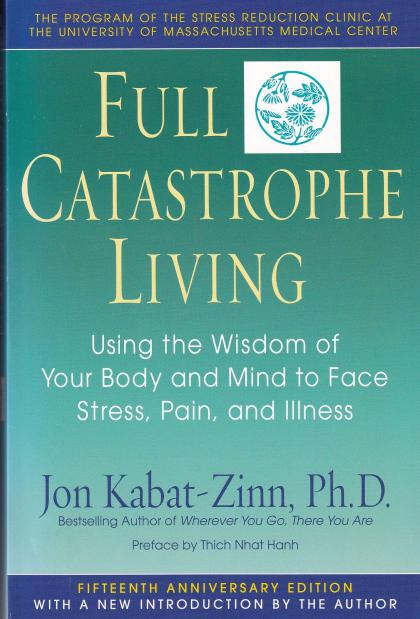 Full Catastrophe Living: Using the Wisdom of Your Body and Mind to Face Stress, Pain, and Illness
