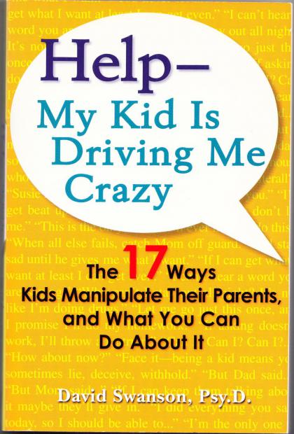 Help- My Kid is Driving Me Crazy: The 17 Ways Kids Manipulate Their Parents, and What You Can Do About It
