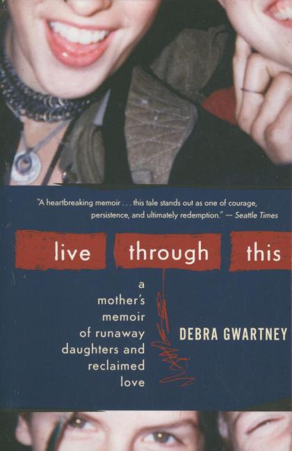 Live Through This: A Mother's Memoir of Runaway Daughters and Reclaimed Love