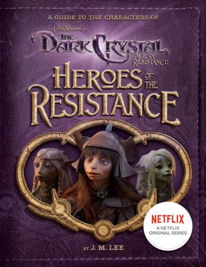 Heroes of the Resistance: A Guide to Characters of the Dark Crystal: Age of Resistance