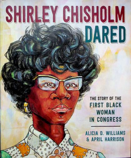 Shirley Chisholm Dared: The Story of the First Black Woman in Congress