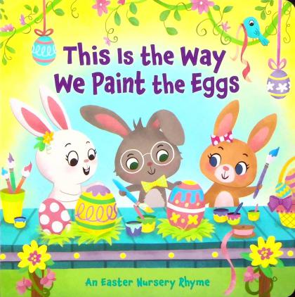 This is the Way We Paint the Eggs: An Easter Nursery Rhyme