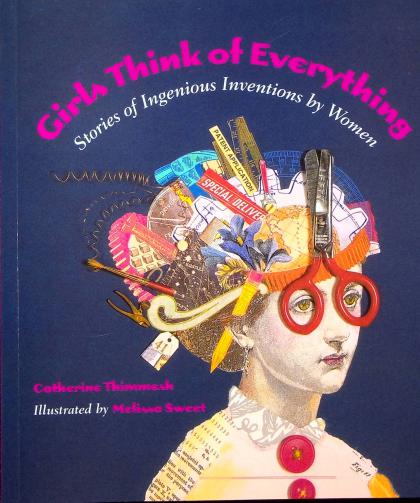 Girls Think of Everything: Stories of Ingenious Inventions by Women