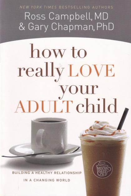How to Really Love Your Adult Child: Building a Healthy Relationship in a Changing World