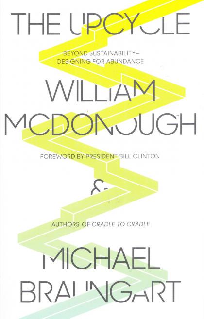 The Upcycle: Beyond Sustainability- Designing for Abundance