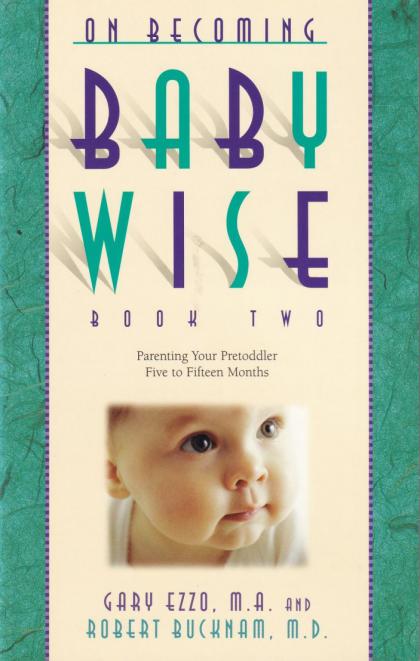 On Becoming Babywise: Book Two: Parenting Your Pre-Toddler Five to Fifteen Months