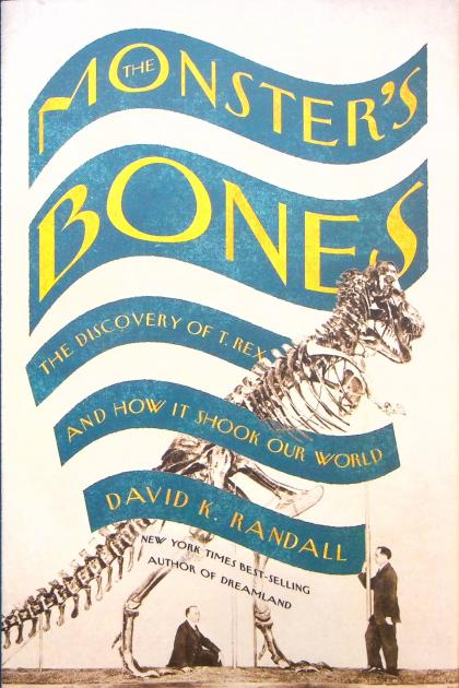 The Monster's Bones: The Discovery of T. Rex and How it Shook Our World