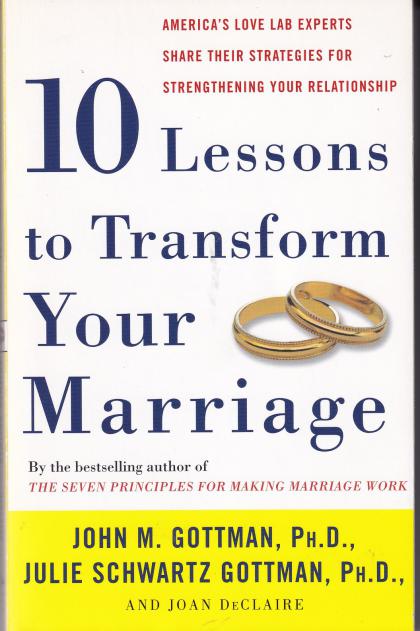 Ten Lessons to Transform Your Marriage: America's Love Lab Experts Share Their Strategies for Strengthening Your Relationship