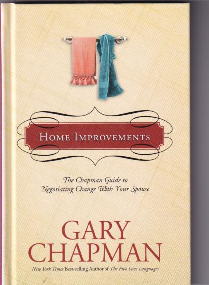 Home Improvements: The Chapman Guide to Negotiating Change With Your Spouse