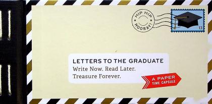 Letters to the Graduate: Write Now. Read Later. Treasure Forever. (A Paper Time Capsule)
