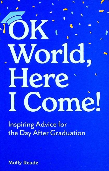 OK World, Here I Come! Inspiring Advice for the Day After Graduation
