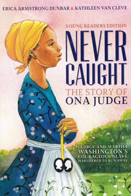 Never Caught, The Story of Ona Judge (Young Reader's Edition)