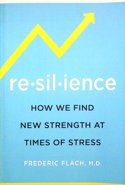 Resilience: How We Find New Strength at Times of Stress