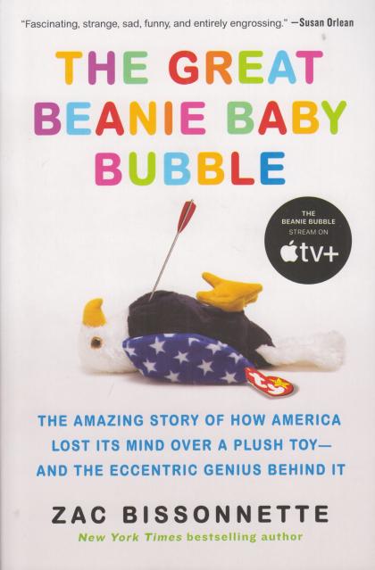 The Great Beanie Baby Bubble: The Amazing Story of How America Lost Its Mind Over a Plush Toy- and the Eccentric Genius Behind It