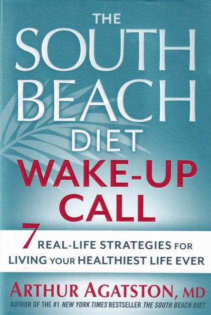 The South Beach Diet Wake-Up Call: 7 Real-Life Strategies for Living Your Healthiest Life Ever