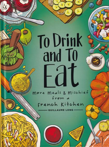 To Drink and to Eat: More Meals and Mischief from a French Kitchen