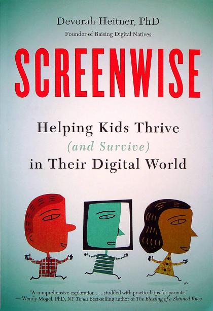 Screenwise: Helping Kids Thrive (and Survive) in Their Digital World