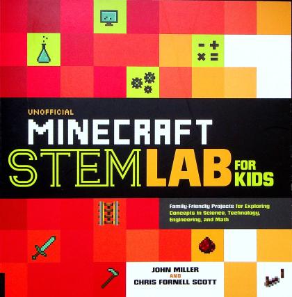 Unofficial Minecraft STEMLab for Kids: Family Friendly Projects for Exploring Concepts in Science, Technology, Engineering, and Math