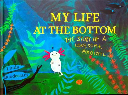 My Life at the Bottom: The Story of a Lonesome Axolotl