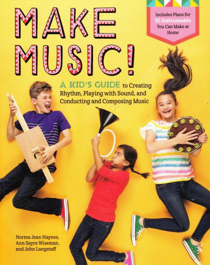 Make Music! A Kid's Guide to Creating Rhythm, Playing with Sound, and Conducting and Composing Music (Includes Plans for 35 Instruments You Can Make At Home)