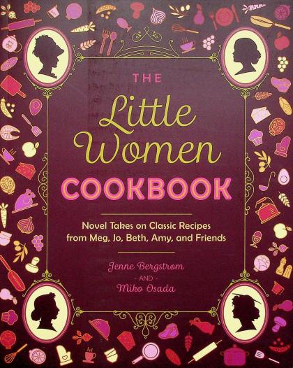 The Little Women Cookbook: Novel Takes on Classic Recipes from Meg, Jo, Beth, Amy, and Friends