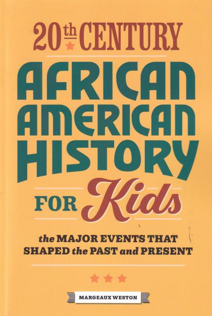 20th Century African American History for Kids: The Major Events That Shaped the Past and Present