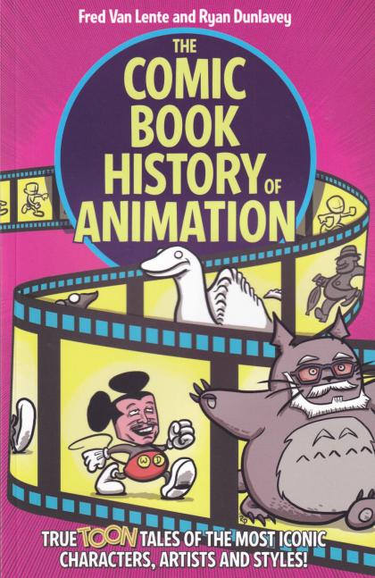 The Comic Book History of Animation: True Toon Tales of the Most Iconic Characters, Artists and Styles!