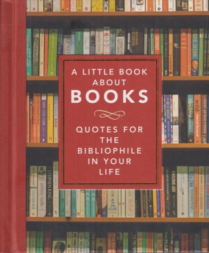 A Little Book about Books: Quotes for the Bibliophile in Your Life