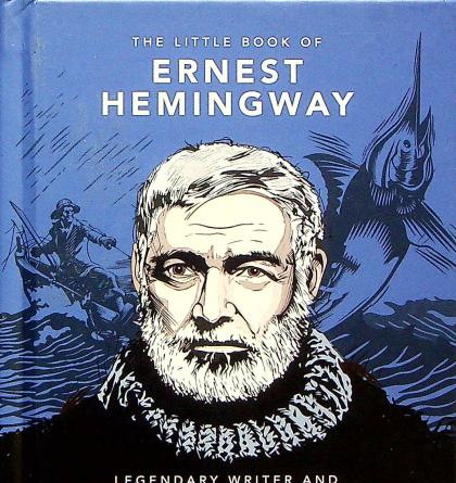 The Little Book of Ernest Hemingway: Legendary Writer and Adventurer