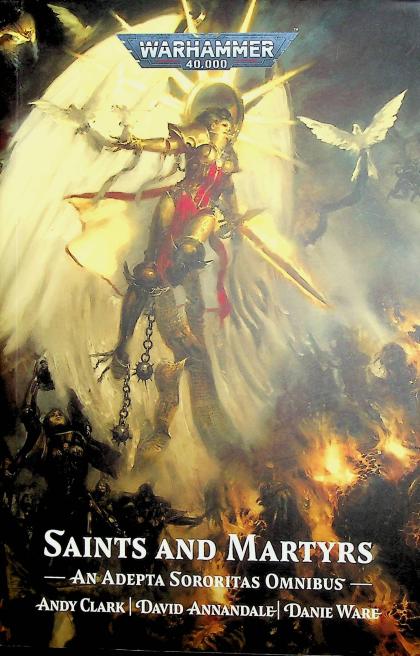 Saints and Martyrs, an Adepta Sororitas Omnibus- Containing Celestine: The Living Saint, Celestine: Revelation, Ephrael Stern: The Heretic Saint, and The Triumph of Saint Katherine