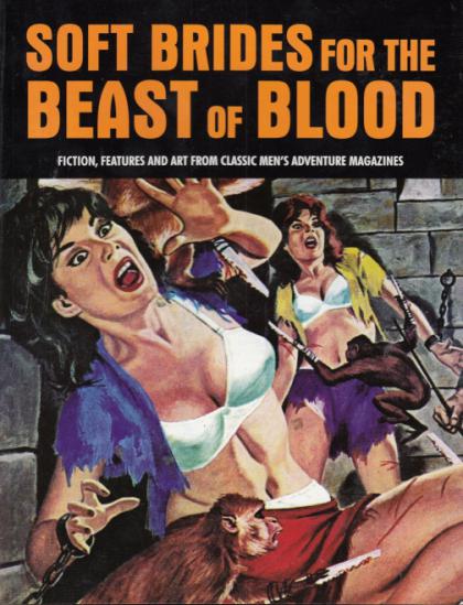 Soft Brides for the Beast of Blood: Fiction, Features and Art from Classic Men's Adventure Magazines: Pulp Mayhem, Volume Three