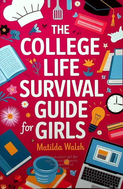 The College Life Survival Guide for Girls A Graduation Gift for High School Students, First Years and Freshmen