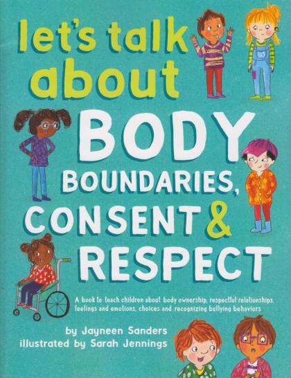 Let's Talk About Body Boundaries, Consent & Respect: A Book to Teach Children About Body Ownership, Respectful Relationships, Feelings and Emotions, Choices and Recognizing Bullying Behaviors