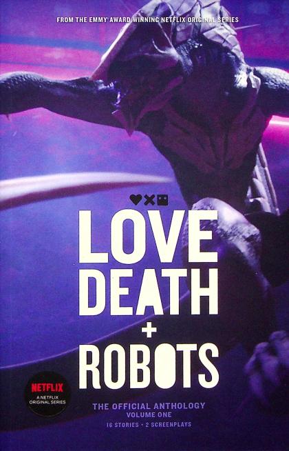 Love Death + Robots: The Official Anthology, Vol. 1 - 16 Stories and 2 Screenplays