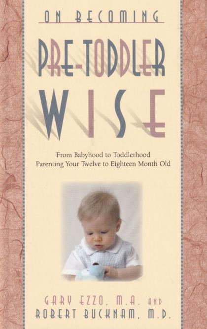 On Becoming Pre-Toddlerwise: From Babyhood to Toddlerhood (Parenting Your Twelve to Eighteen Month Old)