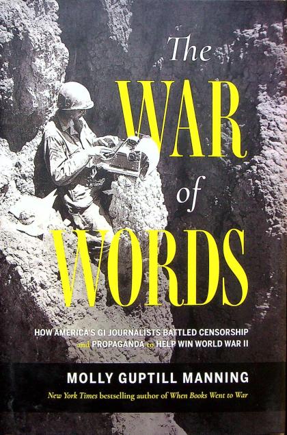 The War of Words: How America's GI Journalists Battled Censorship and Propaganda to Help Win World War II