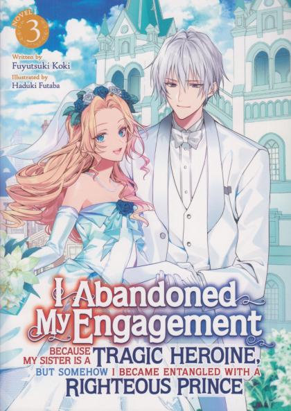 I Abandoned My Engagement Because My Sister Is a Tragic Heroine, But Somehow I Became Entangled with a Righteous Prince