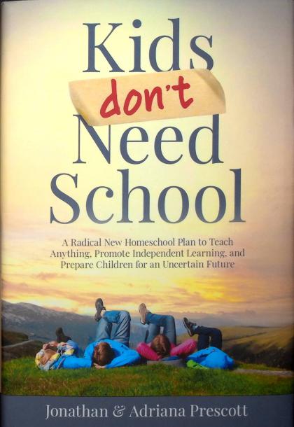 Kids Don't Need School: A Radical New Homeschool Plan to Teach Anything, Promote Independent Learning, and Prepare Children for an Uncertain Future