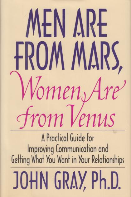 Men are from Mars, Women are from Venus: A Practical Guide for Improving Communication and Getting What You Want in Your Relationships