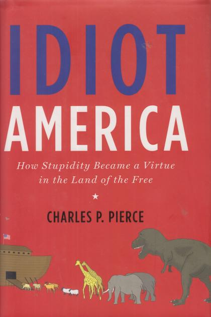 Idiot America: How Stupidity Became a Virtue in the Land of the Free