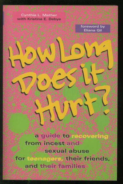 How Long Does It Hurt?: A Guide to Recovering From Incest and Sexual Abuse for Teenagers, Their Friends, and Their Families