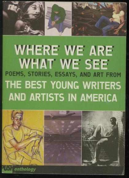 Where We Are, What We See: Poems, Stories, Essays, and Art from the Best Young Writers and Artists in America