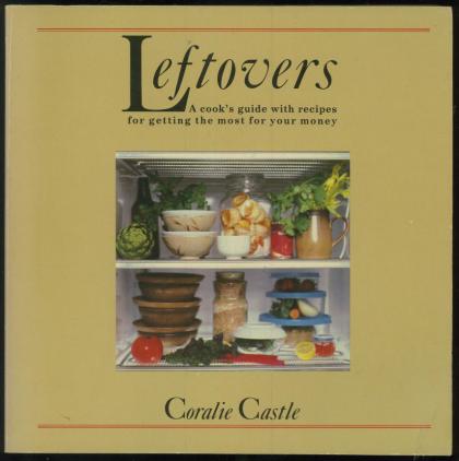 Leftovers: A Cook's Guide with Recipes for Getting the Most for Your Money