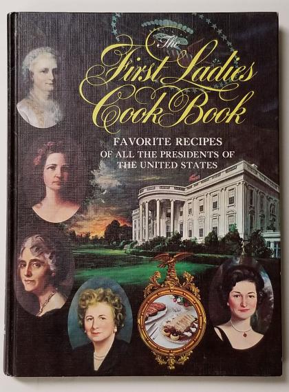 The First Ladies Cook Book: Favorite Recipes of all the Presidents of The United States